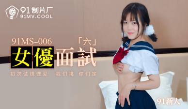 國產AV 91製片廠 91MS006 女優面試6 91新人的啊!